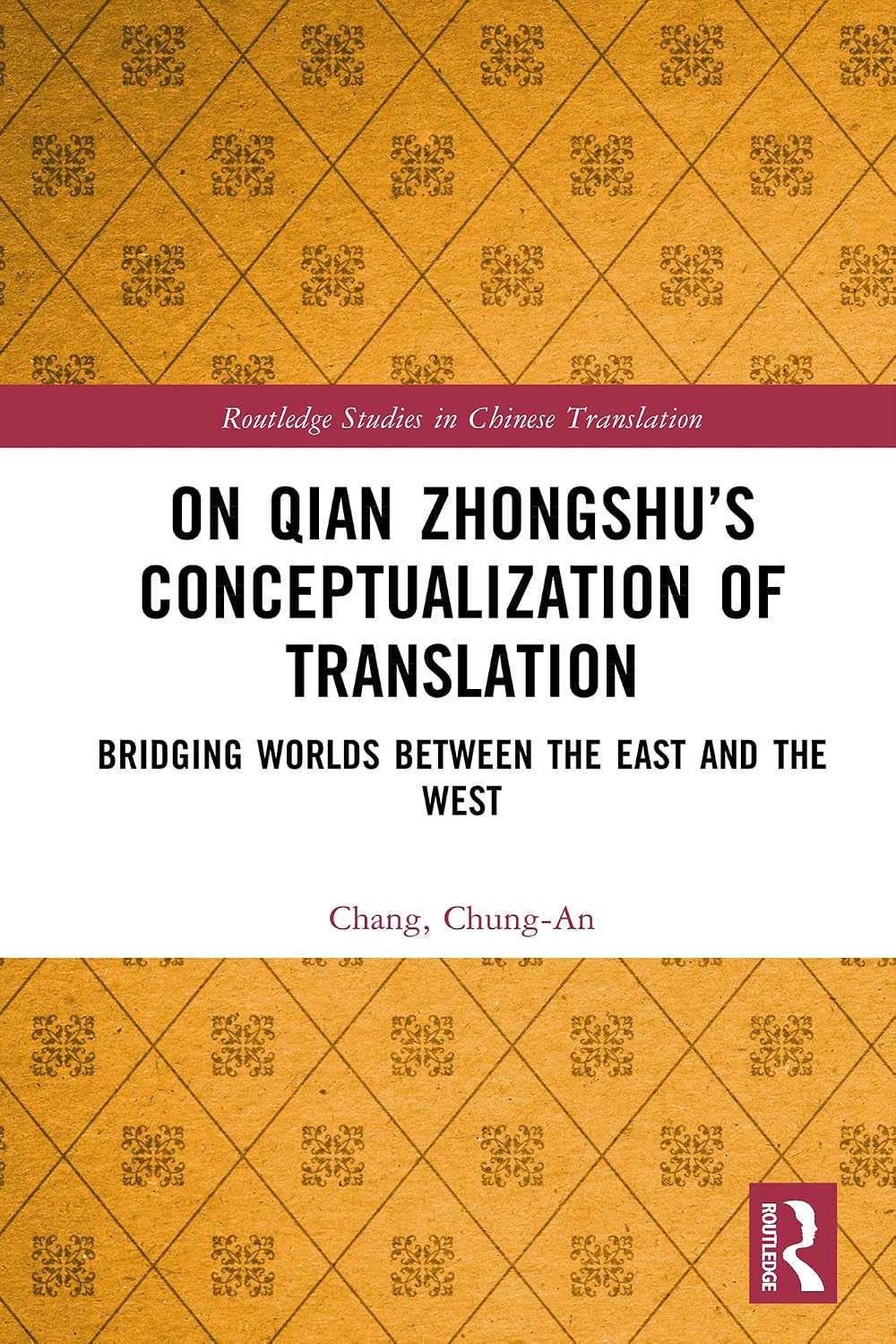 On Qian Zhongshu’s Conceptualization of Translation: Bridging Worlds between the East and the West (Routledge Studies in Chinese Translation)