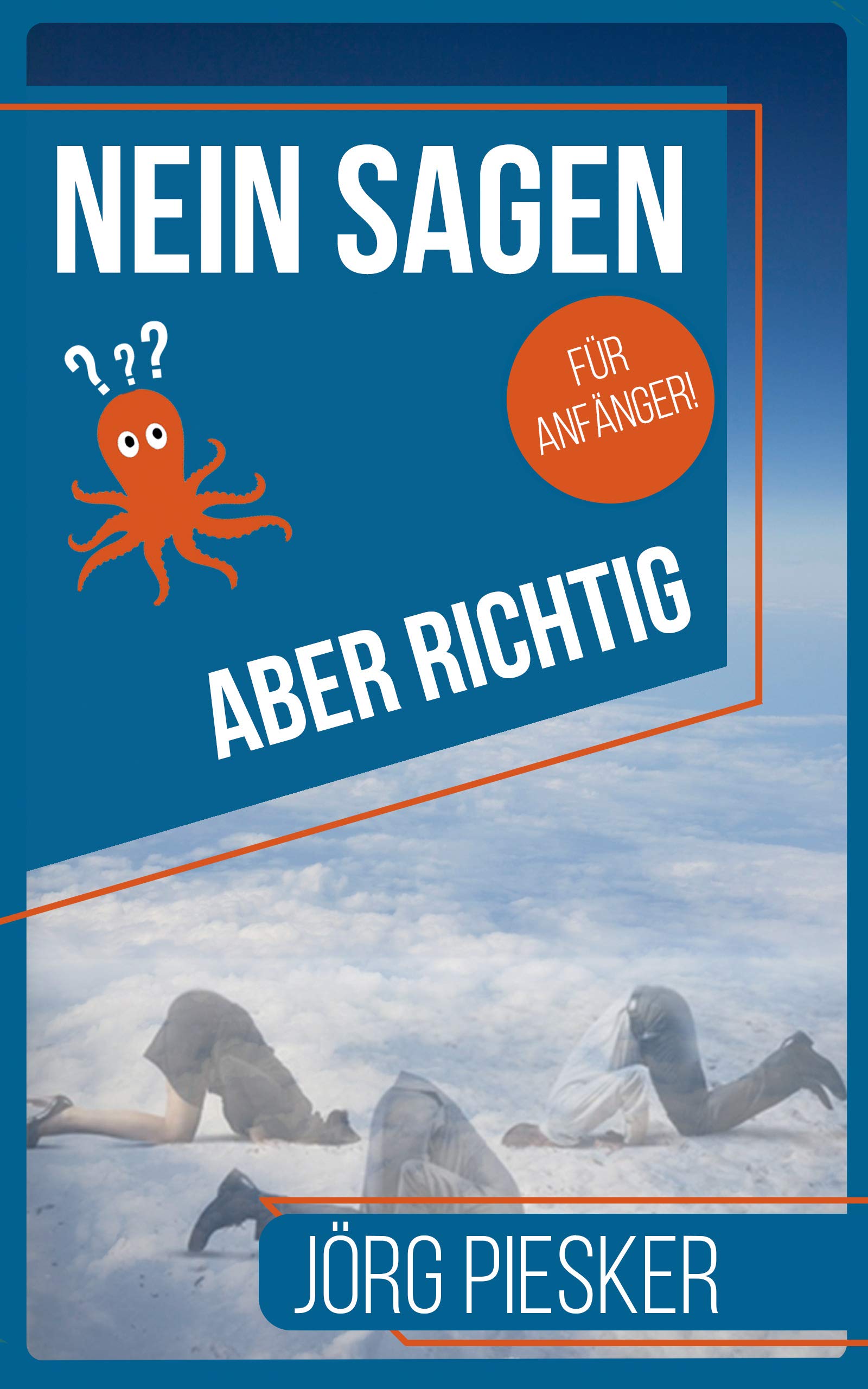 Nein Sagen - Aber richtig - Für Anfänger: Sich behaupten ohne Krieg (Jörg Piesker Ratgeber 2) (German Edition)