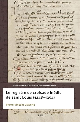Le registre de croisade inédit de Saint Louis (1248–1254) (Mini-Monographs in Medieval and Early Modern Studies, 3) (French Edition)