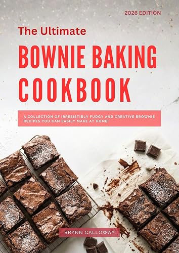 The Ultimate Brownie Baking Cookbook: A Collection of Irresistibly Fudgy