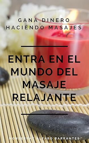 Gana dinero haciendo masajes Entra en el mundo del Masaje Relajante (Spanish Edition)
