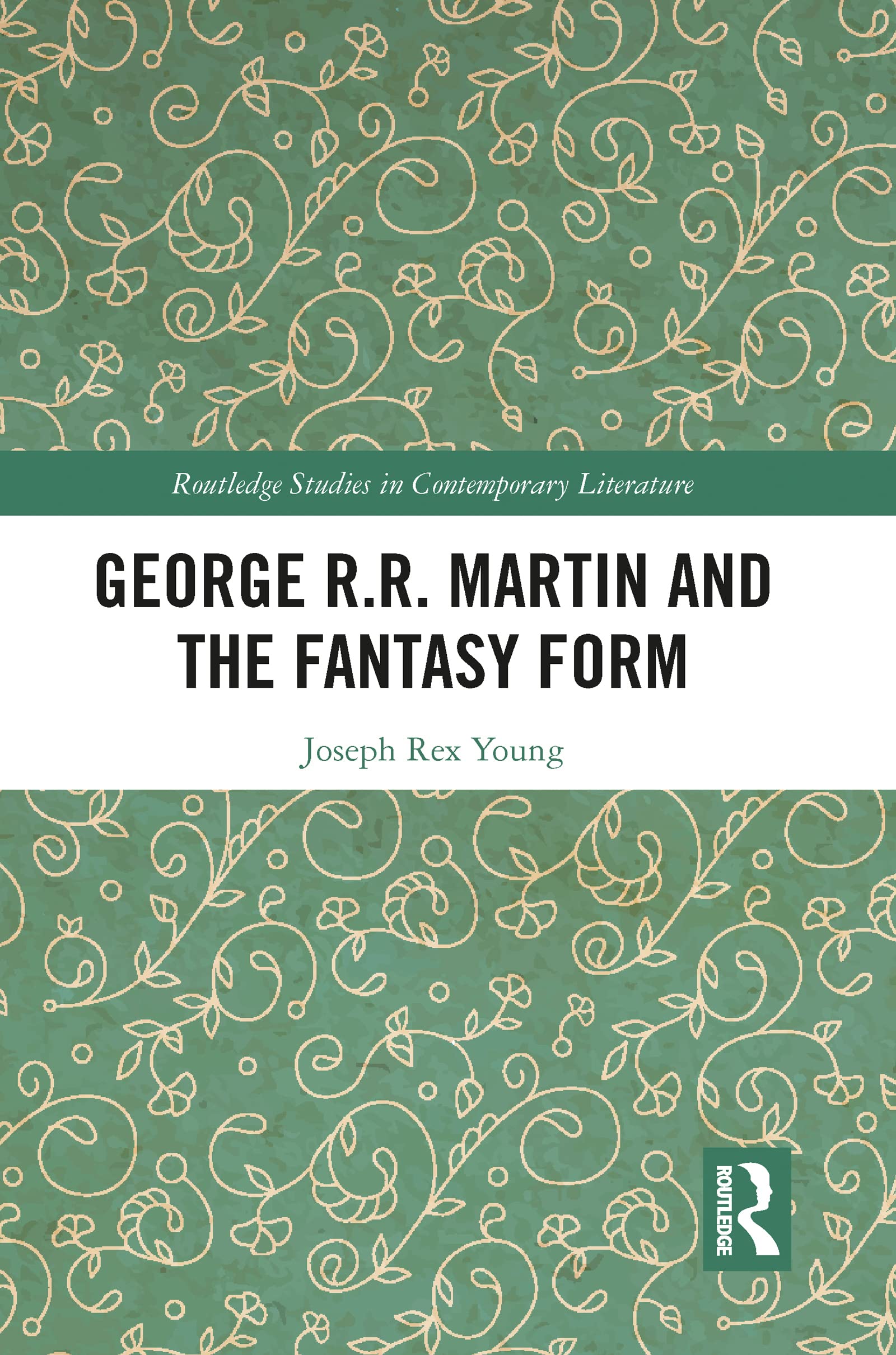 George R.R. Martin and the Fantasy Form (Routledge Studies in Contemporary Literature)
