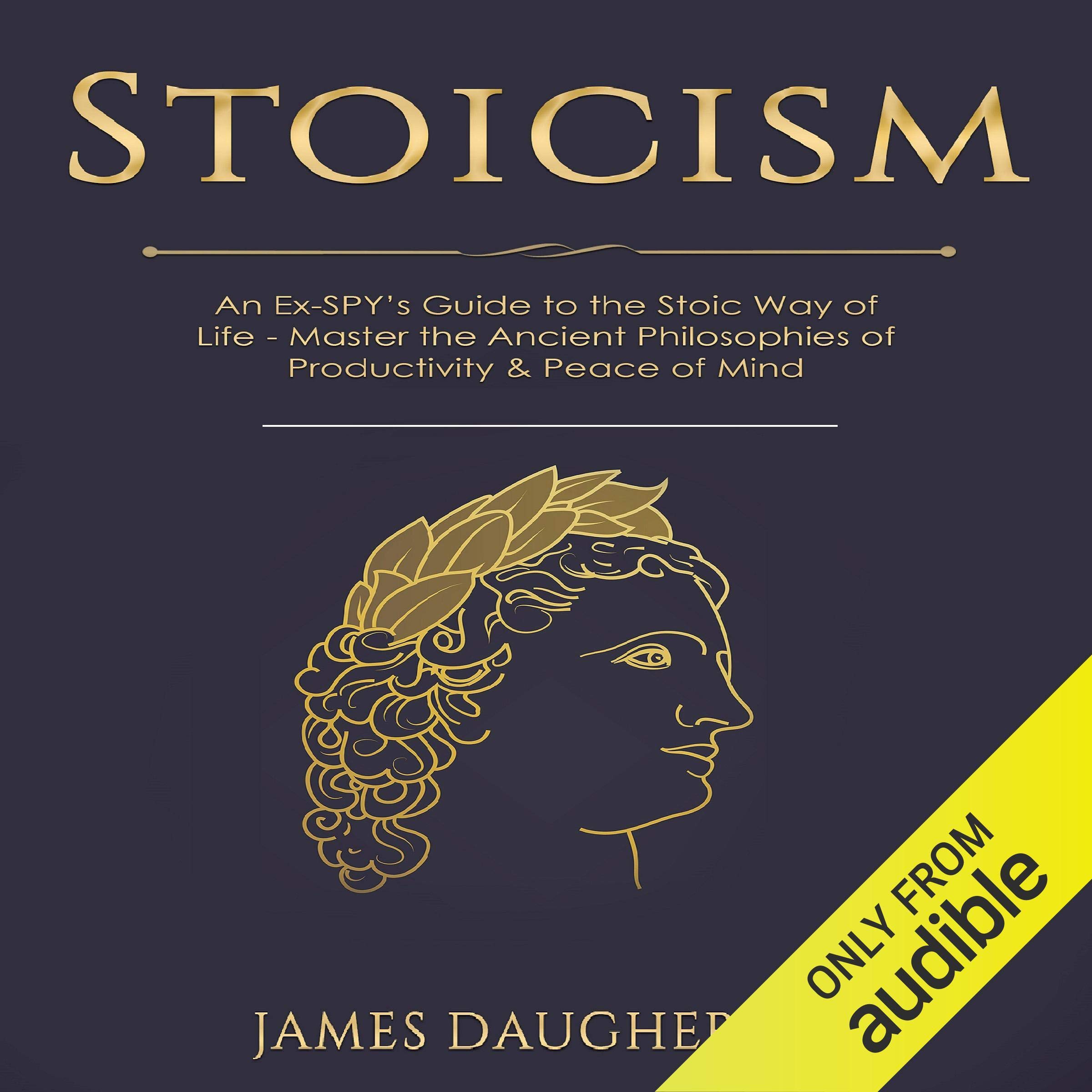 Cover art for Stoicism: An Ex-SPY’s Guide to the Stoic Way of Life - Master the Ancient Philosophies of Productivity & Peace of Mind