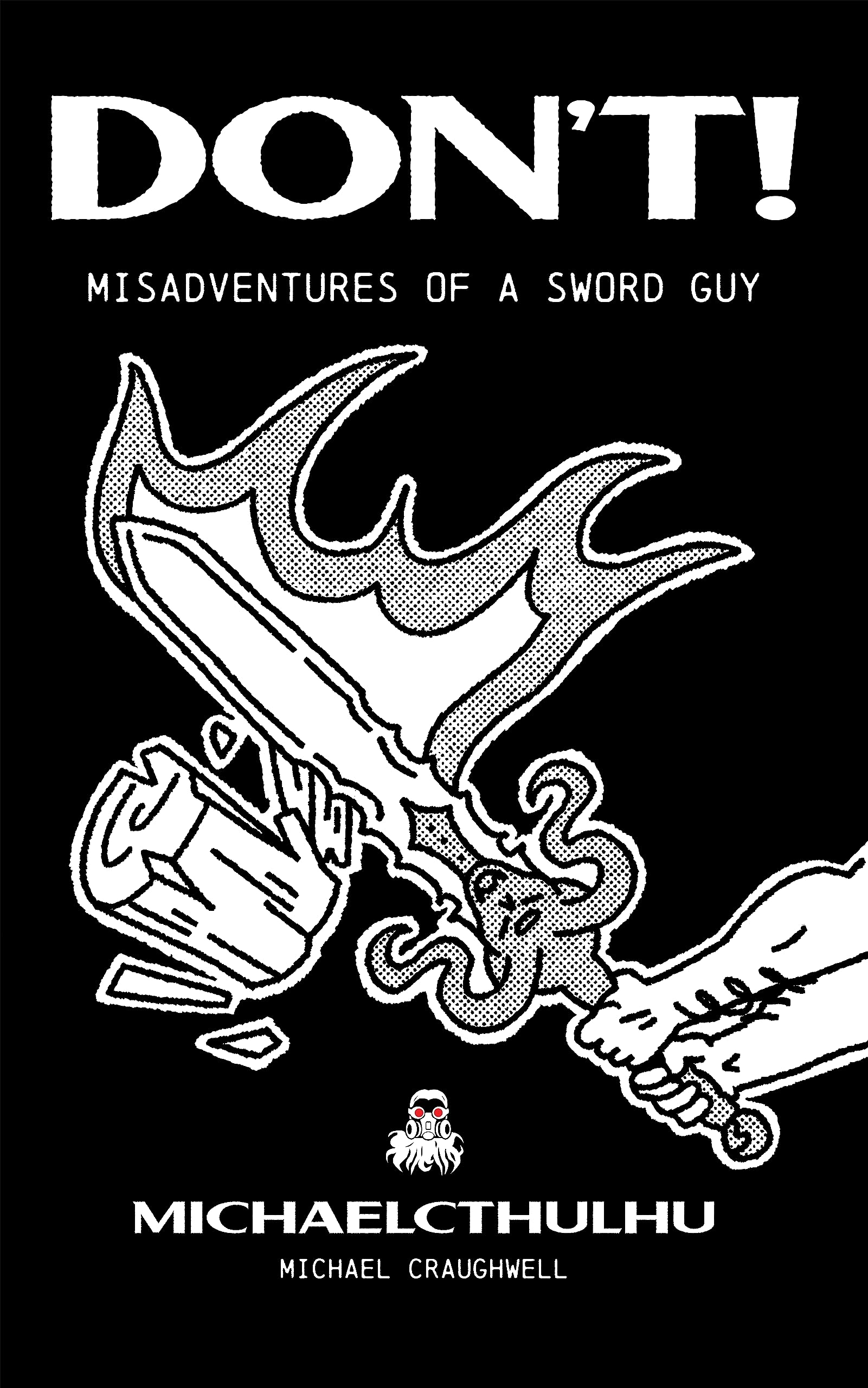 Don?t!: Misadventures of a Sword Guy