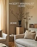 The Soft Minimalist Home: Calm, cosy decor for real lives and spaces