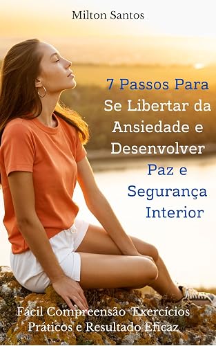 7 Passos para se Libertar da Ansiedade: Desenvolver Paz e Segurança Interior (Portuguese Edition)