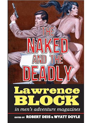 The Naked and the Deadly Lawrence Block in Men's Adventure Magazines (Men's Adventure Library Book 17)