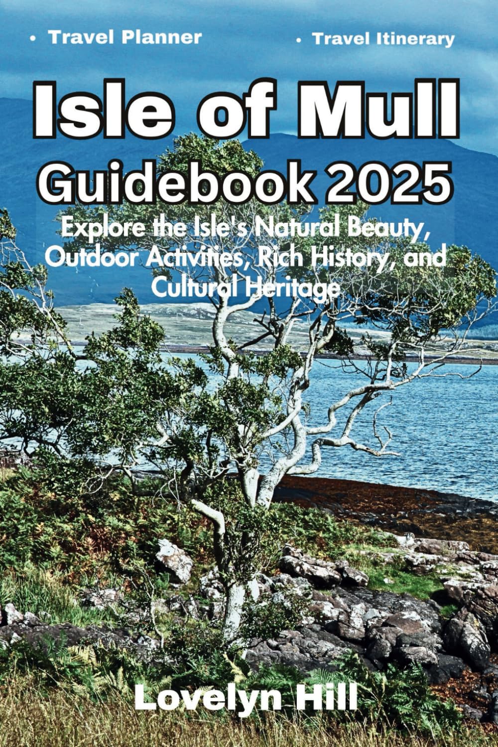 Isle of Mull Guidebook 2025: Explore the Isle's Natural Beauty, Outdoor Activities, Rich History, and Cultural Heritage (Global Travel Guide Series)