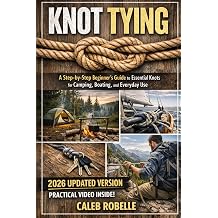 KNOT TYING UPDATED A Step-by-Step Beginners Guide to Essential Knots for Camping, Boating, Hiking and Everyday Use.