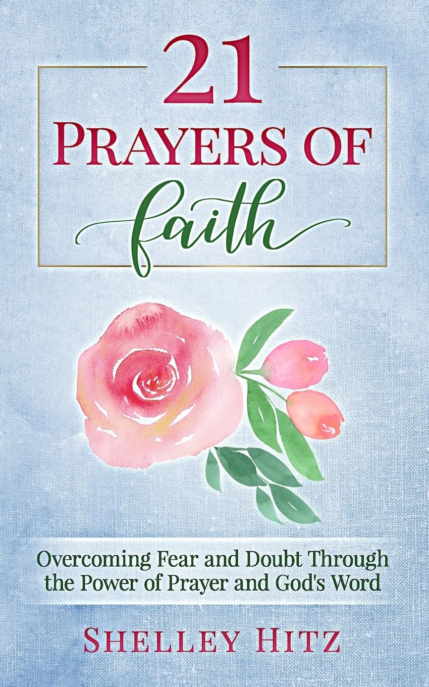 21 Prayers of Faith: Overcoming Fear and Doubt Through the Power of Prayer and God's Word: 3 (A Life of Faith)