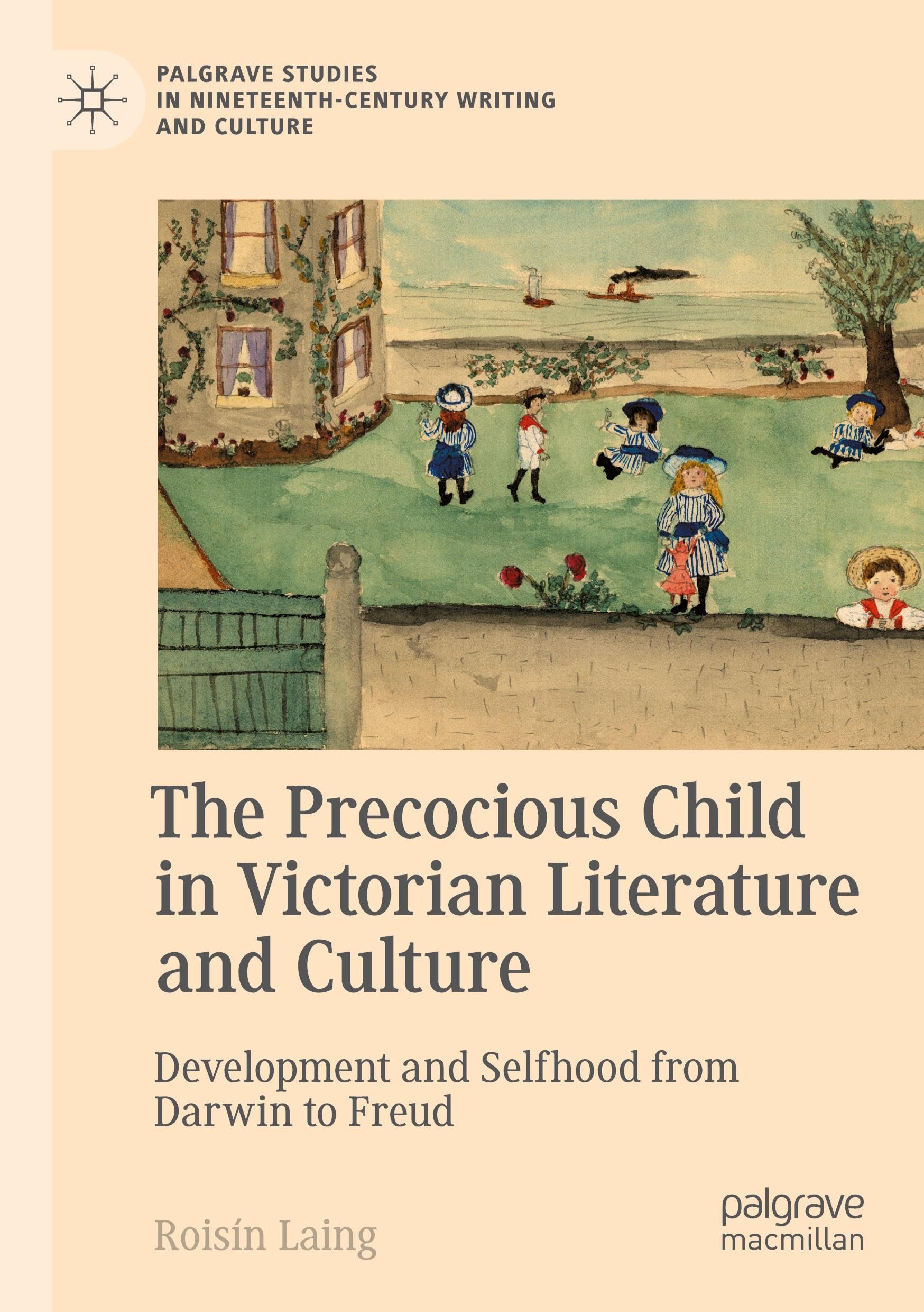 The Precocious Child in Victorian Literature and Culture: Development and Selfhood from Darwin to Freud