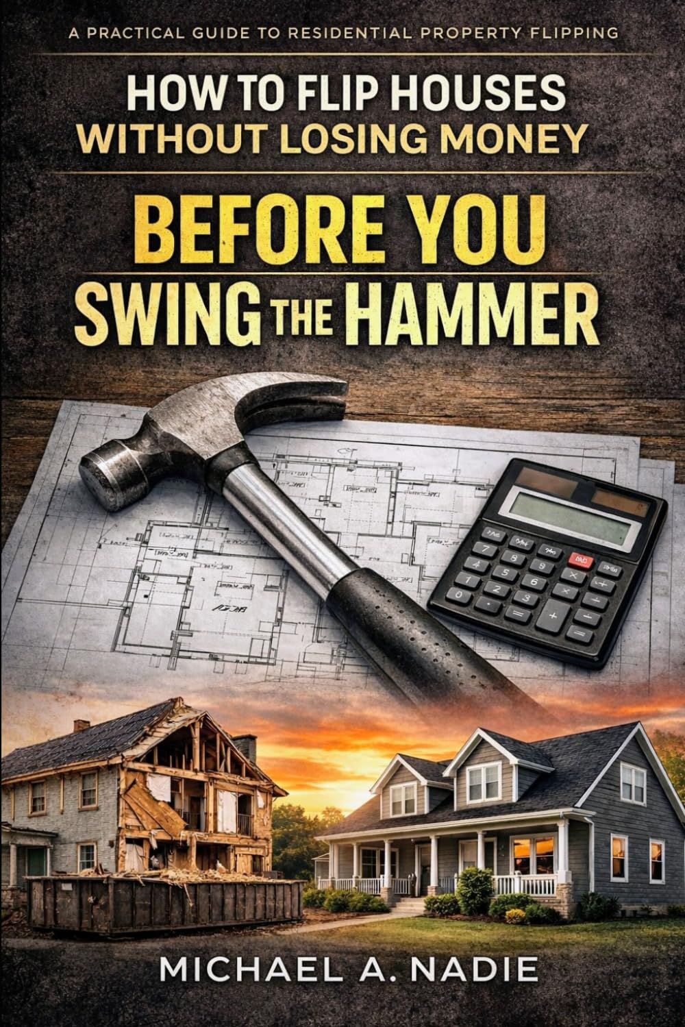 BEFORE YOU SWING THE HAMMER: HOW TO FLIP HOUSES WITHOUT LOSING MONEY (The Mentalverse Trilogy)
