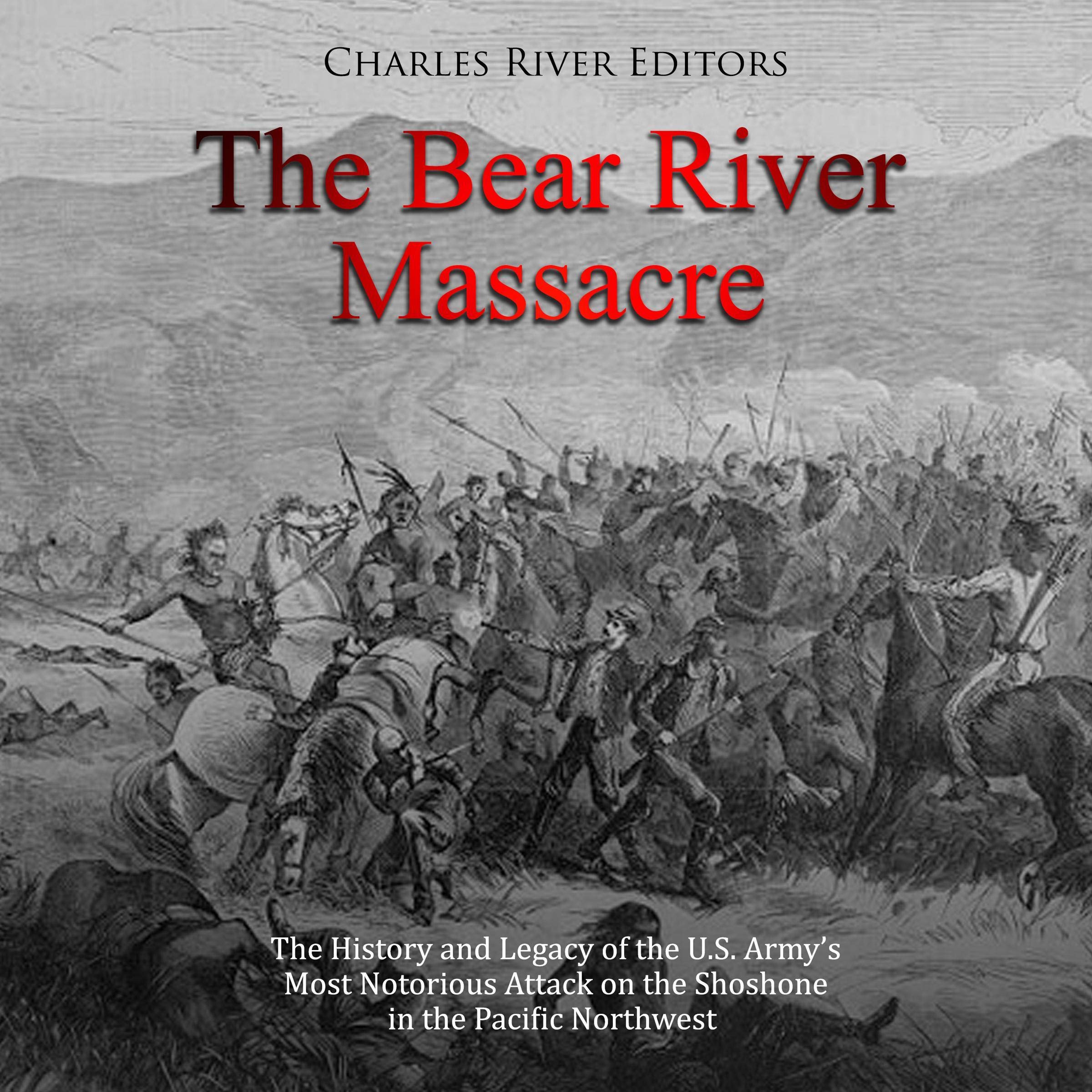 The Bear River Massacre: The History and Legacy of the U.S. Army’s Most Notorious Attack on the Shoshone in the Pacific Northwest