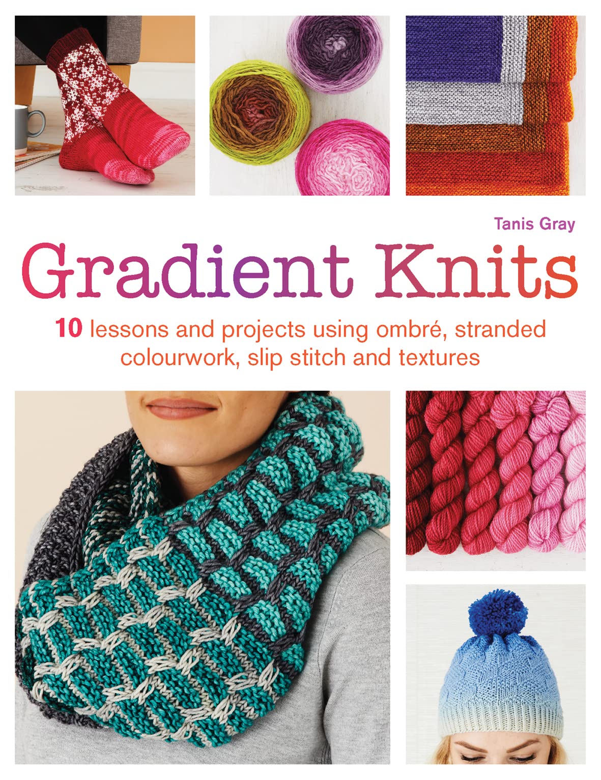 Gradient Knits : 10 Lessons and Projects Using Ombre, Stranded Colourwork, Slip Stitch and Textures