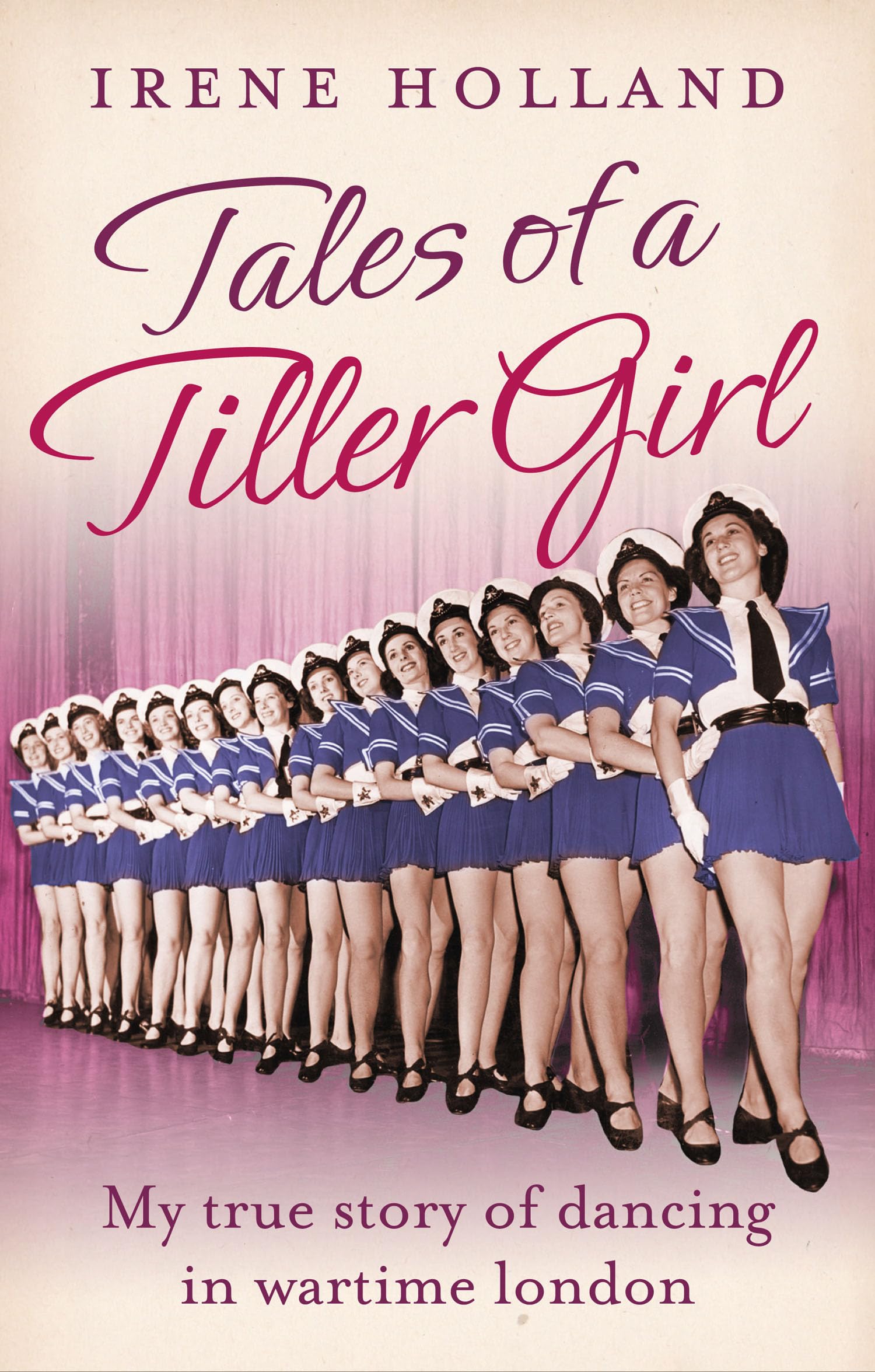 Tales of a Tiller Girl: A Gripping WWII Memoir of Fame and Family in the West End