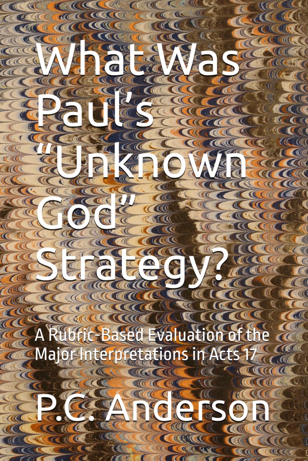 What Was Paul’s “Unknown God” Strategy?: A Rubric-Based Evaluation of the Major Interpretations in Acts 17