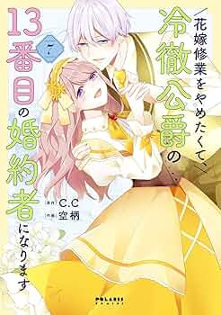 花嫁修業をやめたくて、冷徹公爵の13番目の婚約者になります 花嫁修業をやめたくて、冷徹公爵の13番目の婚約者になります