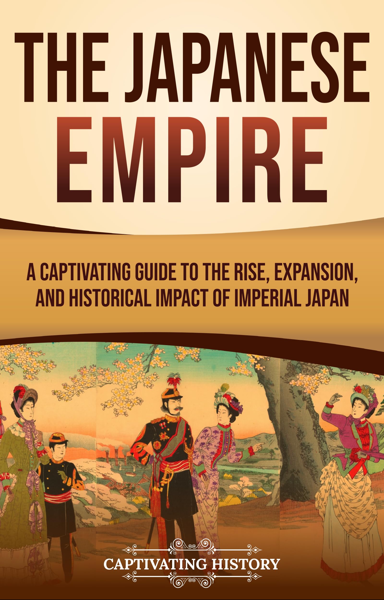The Japanese Empire: A Captivating Guide to the Rise, Expansion, and Historical Impact of Imperial Japan (History of Asia)