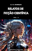 Relatos de Ficção Científica Vol. 3: Ficção científica sombria e futurista onde mundos distópicos e tecnologia avançada se fundem em narrativas de suspense, ... (Antologias de Ficção Científica)