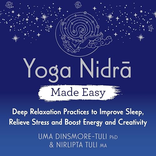 Yoga Nidra Made Easy: Deep Relaxation Practices to Improve Sleep, Relieve Stress and Boost Energy and Creativity