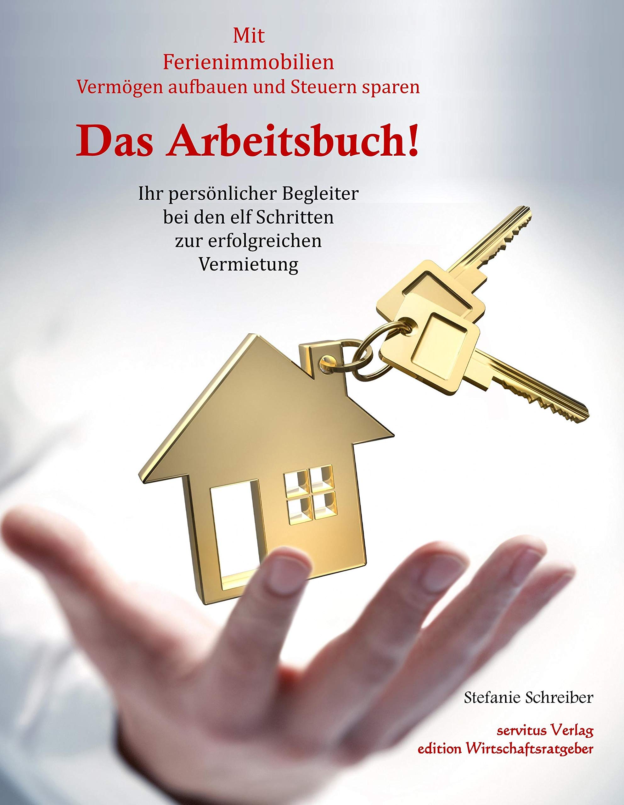Das Arbeitsbuch! Mit Ferienimmobilien Vermögen aufbauen und Steuern sparen: Ihr persönlicher Begleiter bei den elf Schritten zur erfolgreichen Vermietung