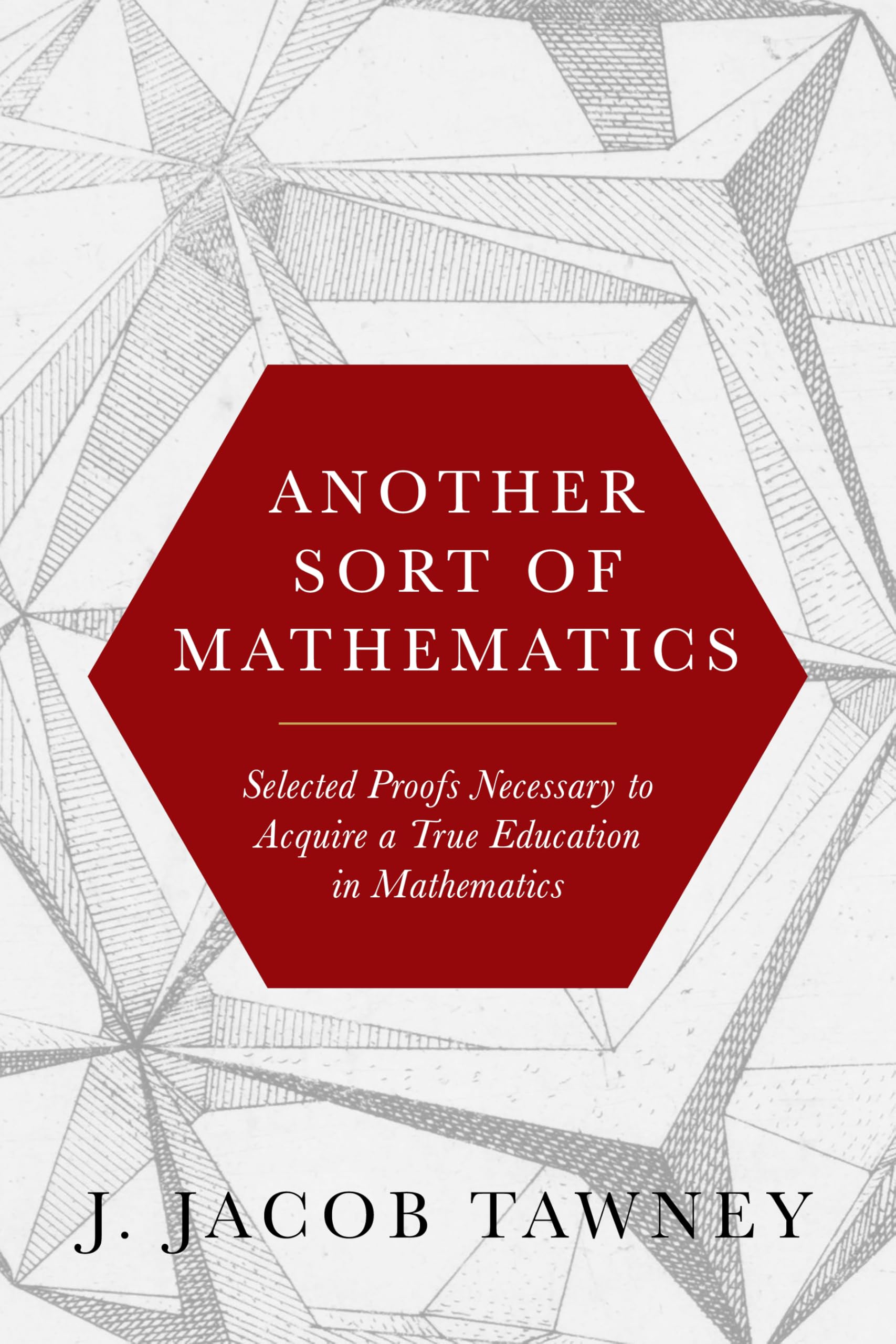 Another Sort of Mathematics: Selected Proofs Necessary to Finally Acquire an Education in Mathematics