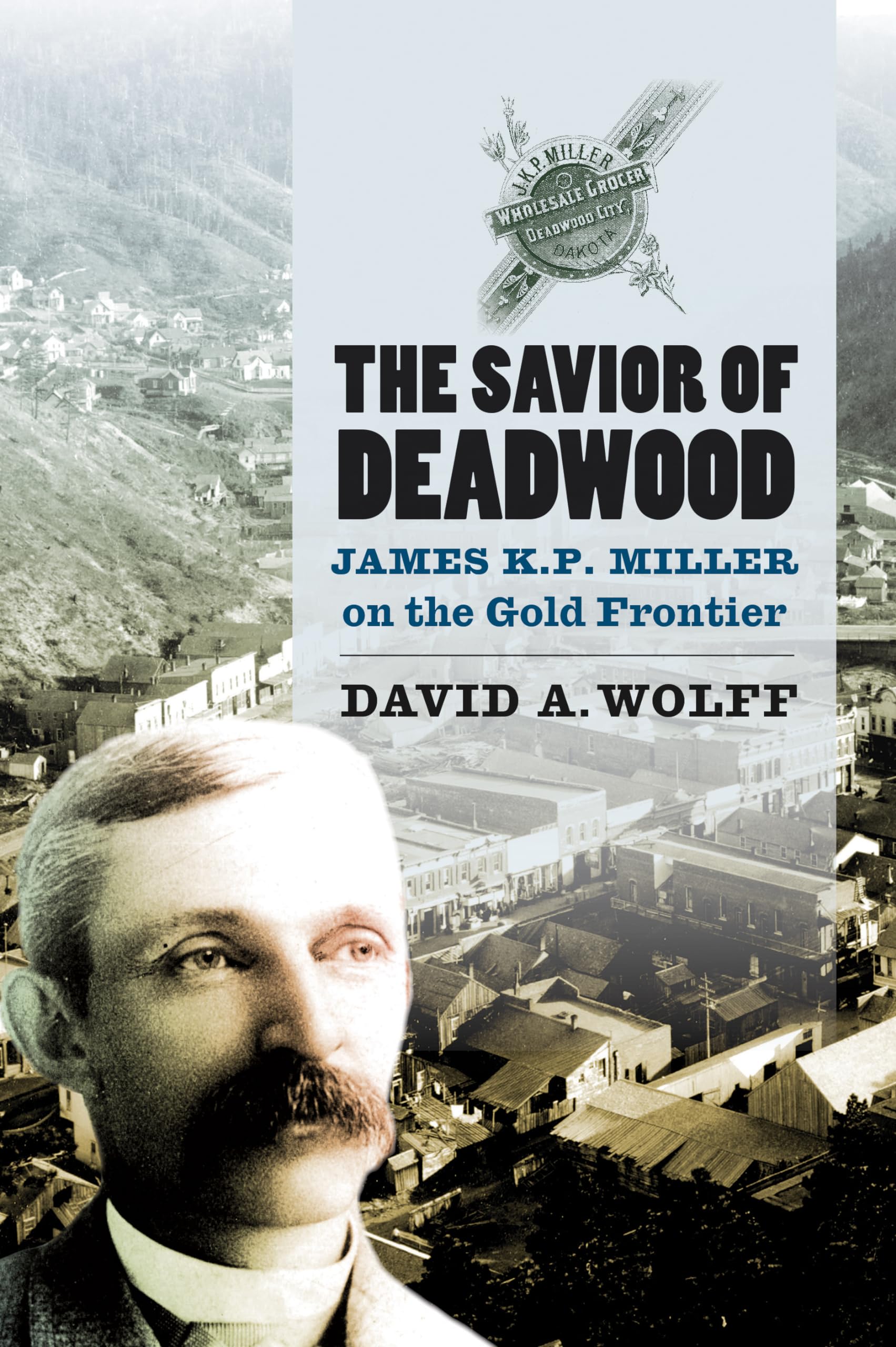 The Savior of Deadwood: James K. P. Miller on the Gold Frontier