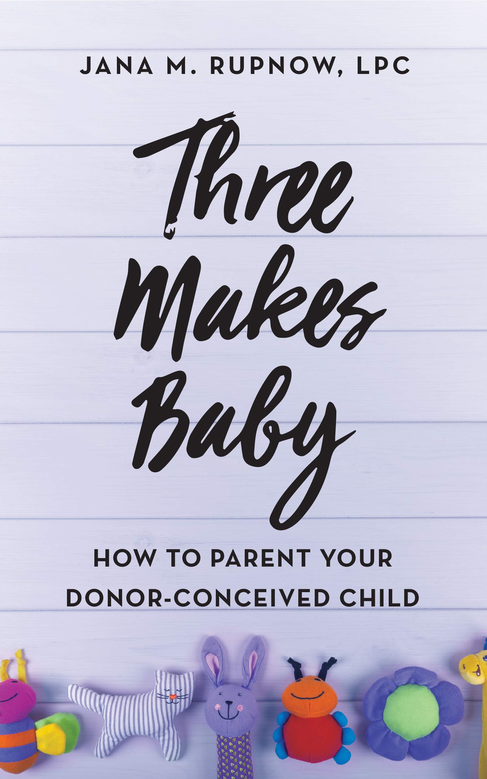 Three Makes Baby: How to Parent Your Donor-Conceived Child