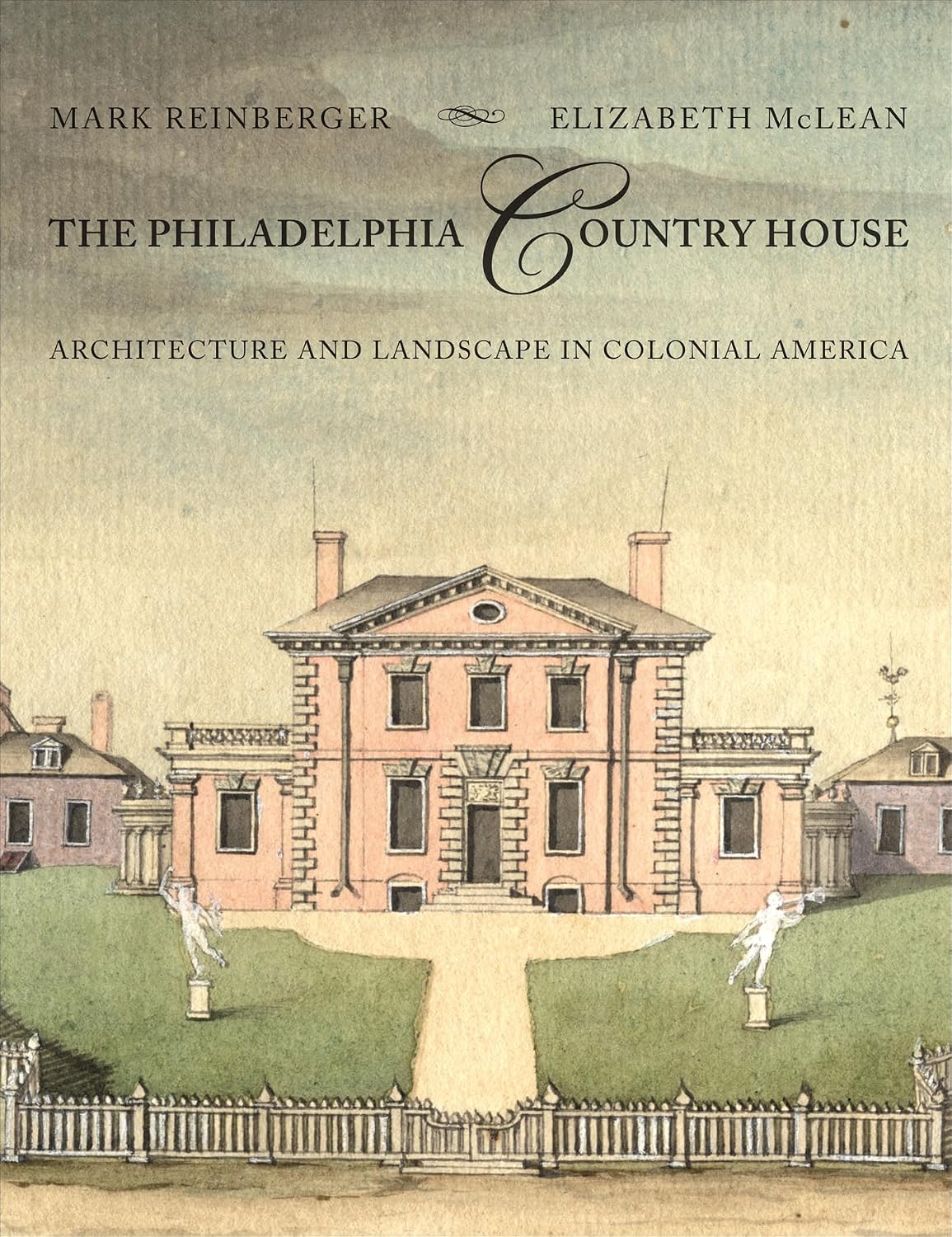 The Philadelphia Country House: Architecture and Landscape in Colonial America