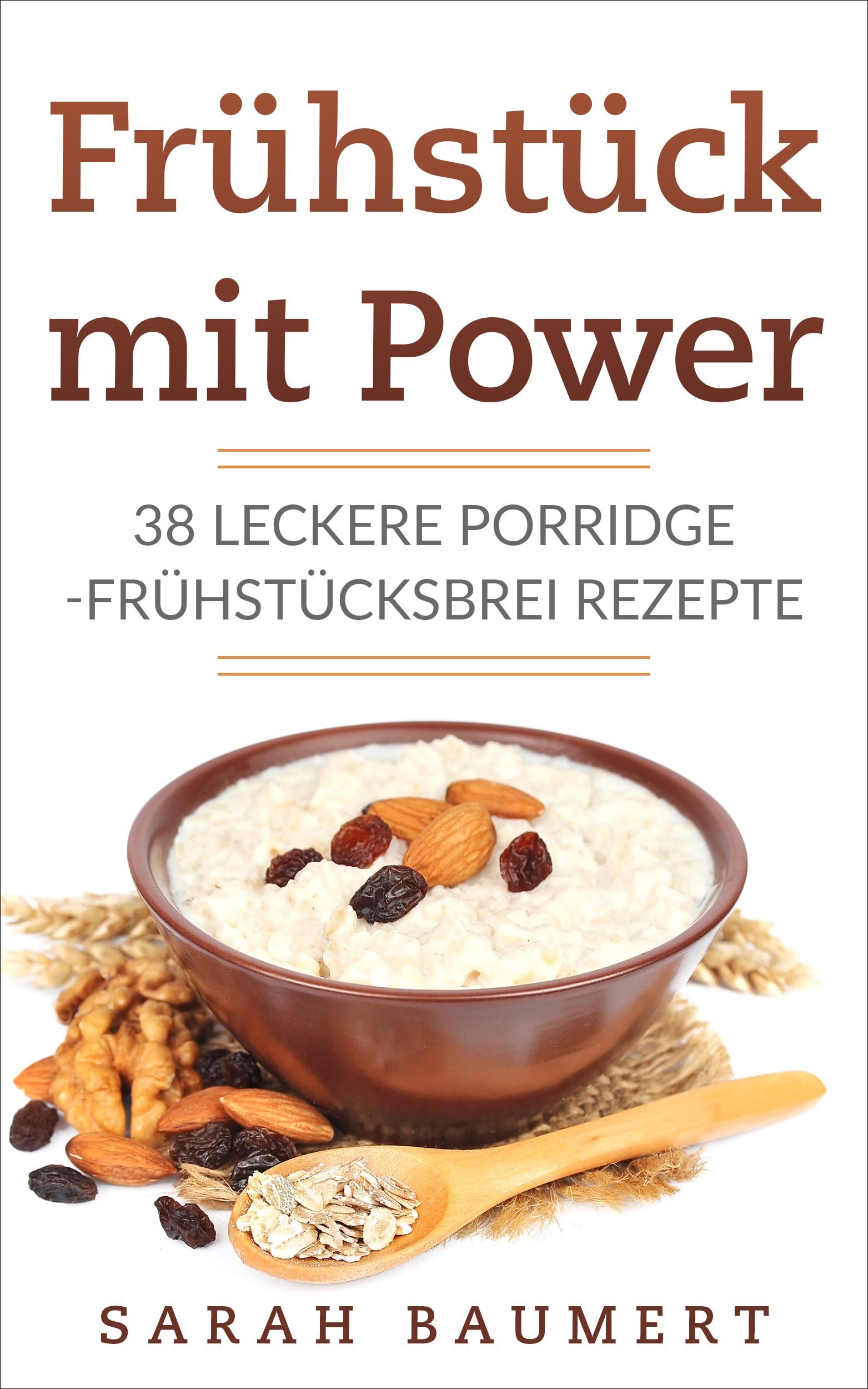 Frühstück mit Power: 38 leckere Porridge - Frühstücksbrei Rezepte (German Edition)