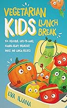 Vegetarian Kids Lunch Break: 90+ Delicious, Easy-to-Make, School-Ready, Breakfast, Snack and Lunch Recipes