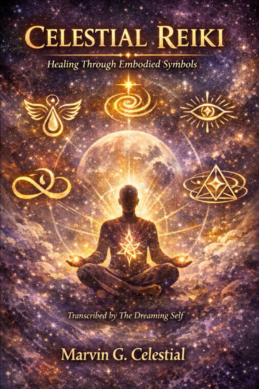 CELESTIAL REIKI: Healing Through Embodied Symbols Transcribed by The Dreaming Self