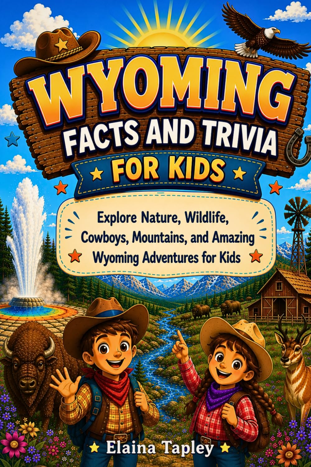 Wyoming Facts and Trivia for Kids: Explore Nature, Wildlife, Cowboys, Mountains, and Amazing Wyoming Adventures for Kids (Curious Kids State Facts Series)