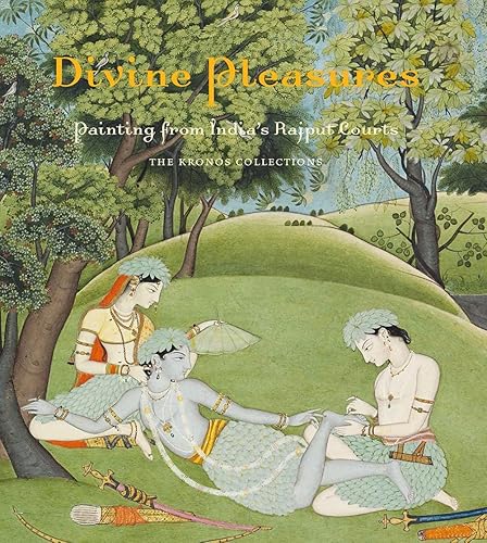 Divine Pleasures : Painting From India's Rajput Courts - The Kronos Collection: Painting from India's Rajput Courts. The Kronos Collections ... of Art (MAA) (YUP))