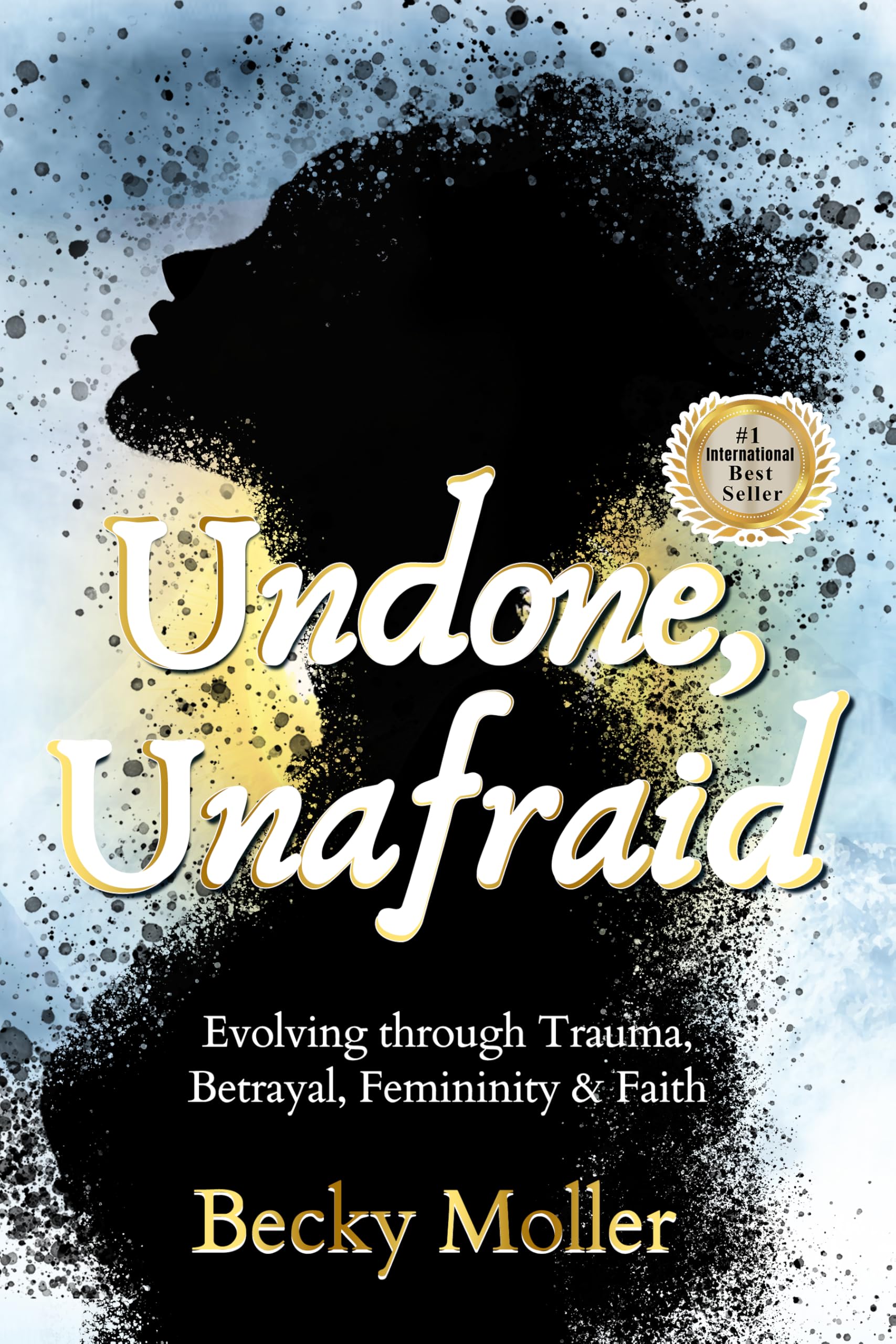 Undone, Unafraid: Evolving Through Trauma, Betrayal, Femininity & Faith