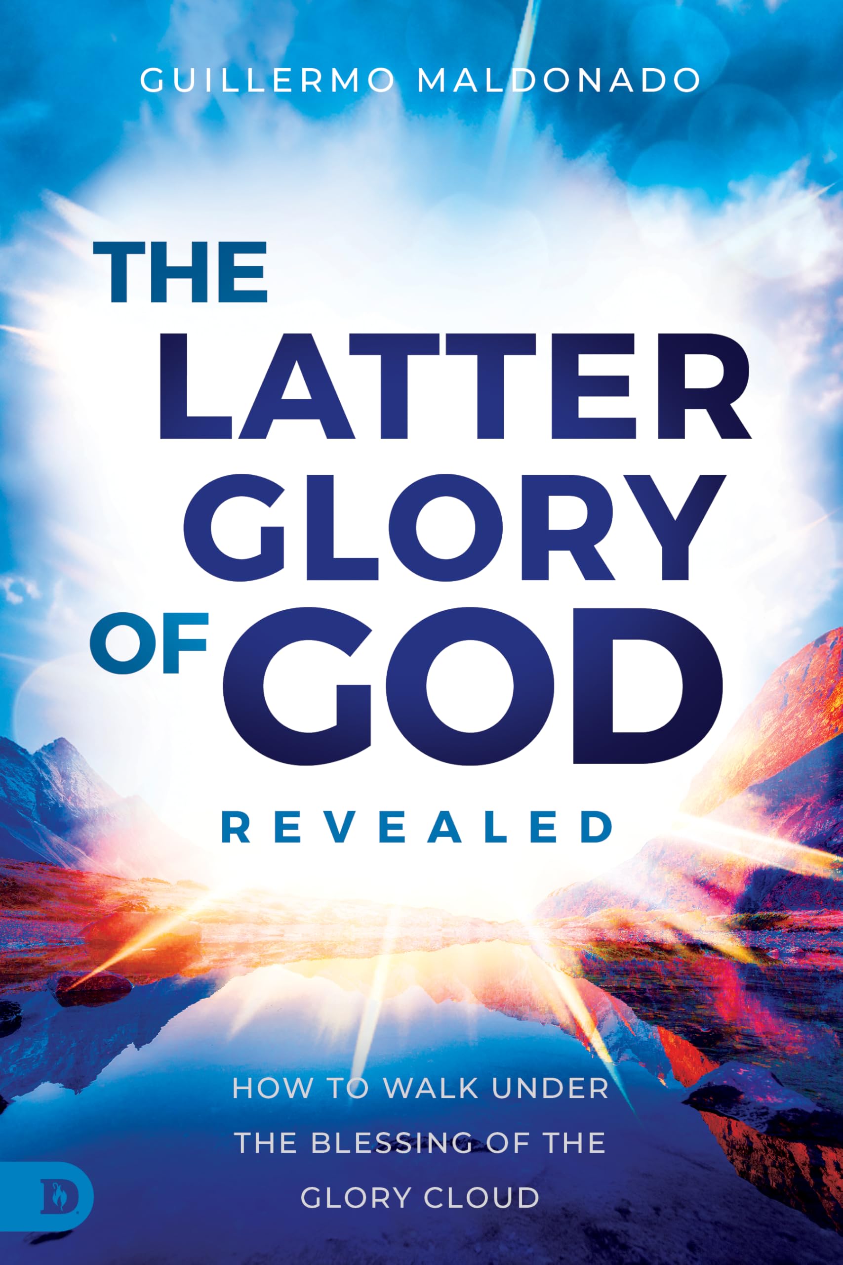 The Latter Glory of God Revealed: How to Walk Under the Blessing of the Glory Cloud