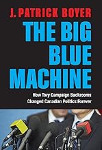 The Big Blue Machine: How Tory Campaign Backrooms Changed Canadian Politics Forever