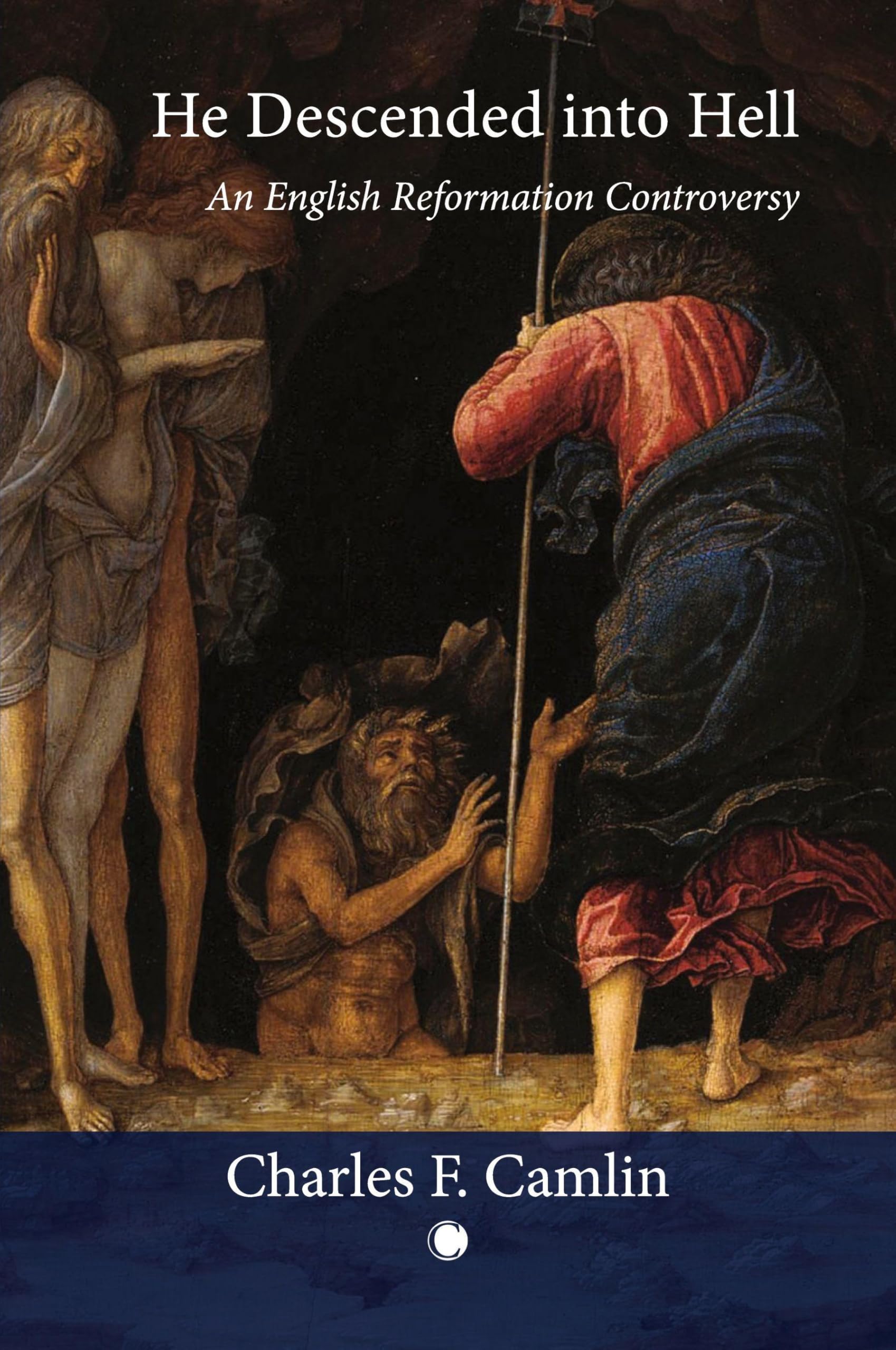 He Descended into Hell: An English Reformation Controversy