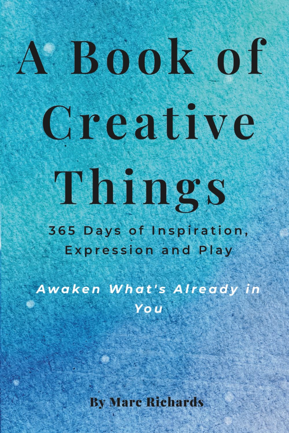 A Book of Creative Things: 365 Days of Inspiration, Expression and Play