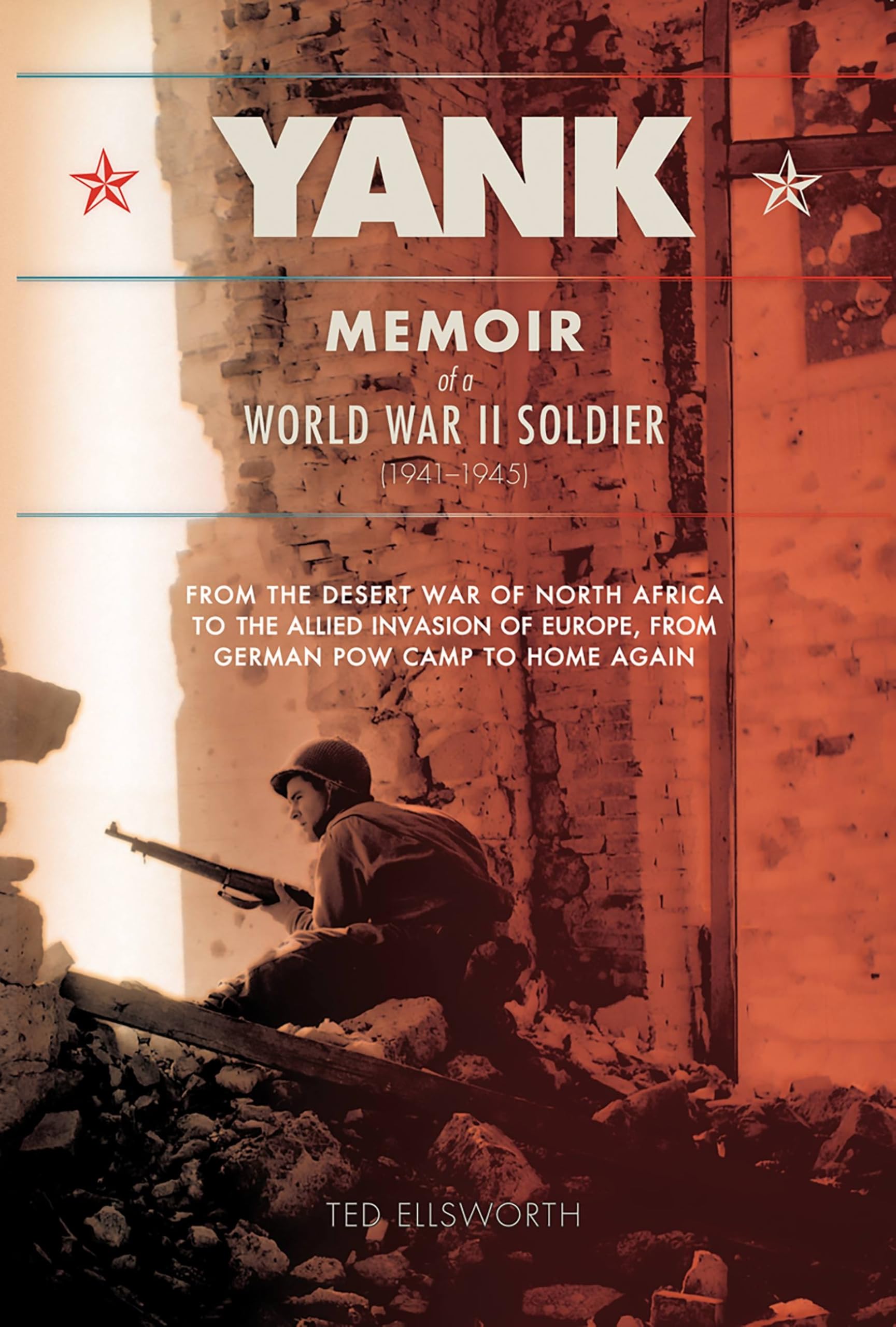 Yank: Memoir of a World War II Soldier (1941-1945) - From the Desert War of North Africa to the Allied Invasion of E