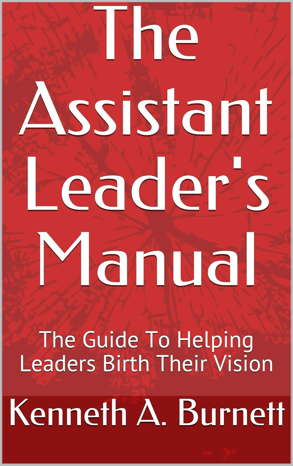 The Assistant Leader's Manual The Guide To Helping Leaders Birth Their