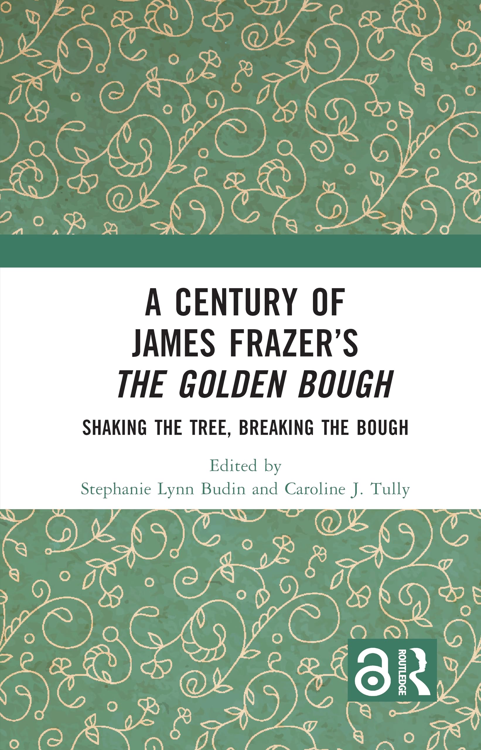 A Century of James Frazer’s The Golden Bough: Shaking the Tree, Breaking the Bough