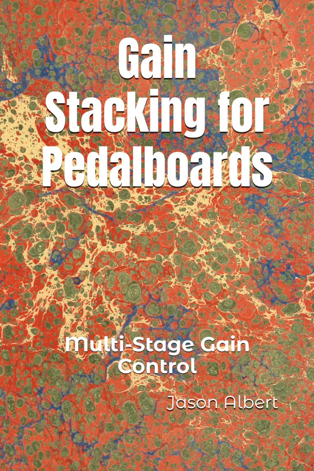 Gain Stacking for Pedalboards: Multi-Stage Gain Control (Pedalboard Systems)