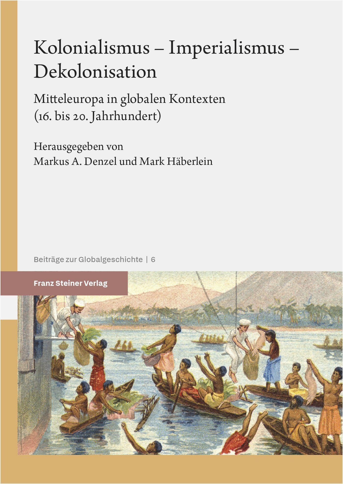 Kolonialismus – Imperialismus – Dekolonisation: Mitteleuropa in globalen Kontexten (16. bis 20. Jahrhundert) (Beiträge zur Globalgeschichte)
