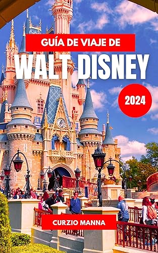 Guía de Viaje de Walt Disney World 2024: Descubra la magia de las atracciones icónicas de Orlando con consejos y secretos de expertos (Spanish Edition)