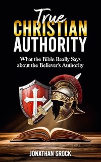 True Christian Authority: What the Bible Really Says about the Believer's Authority