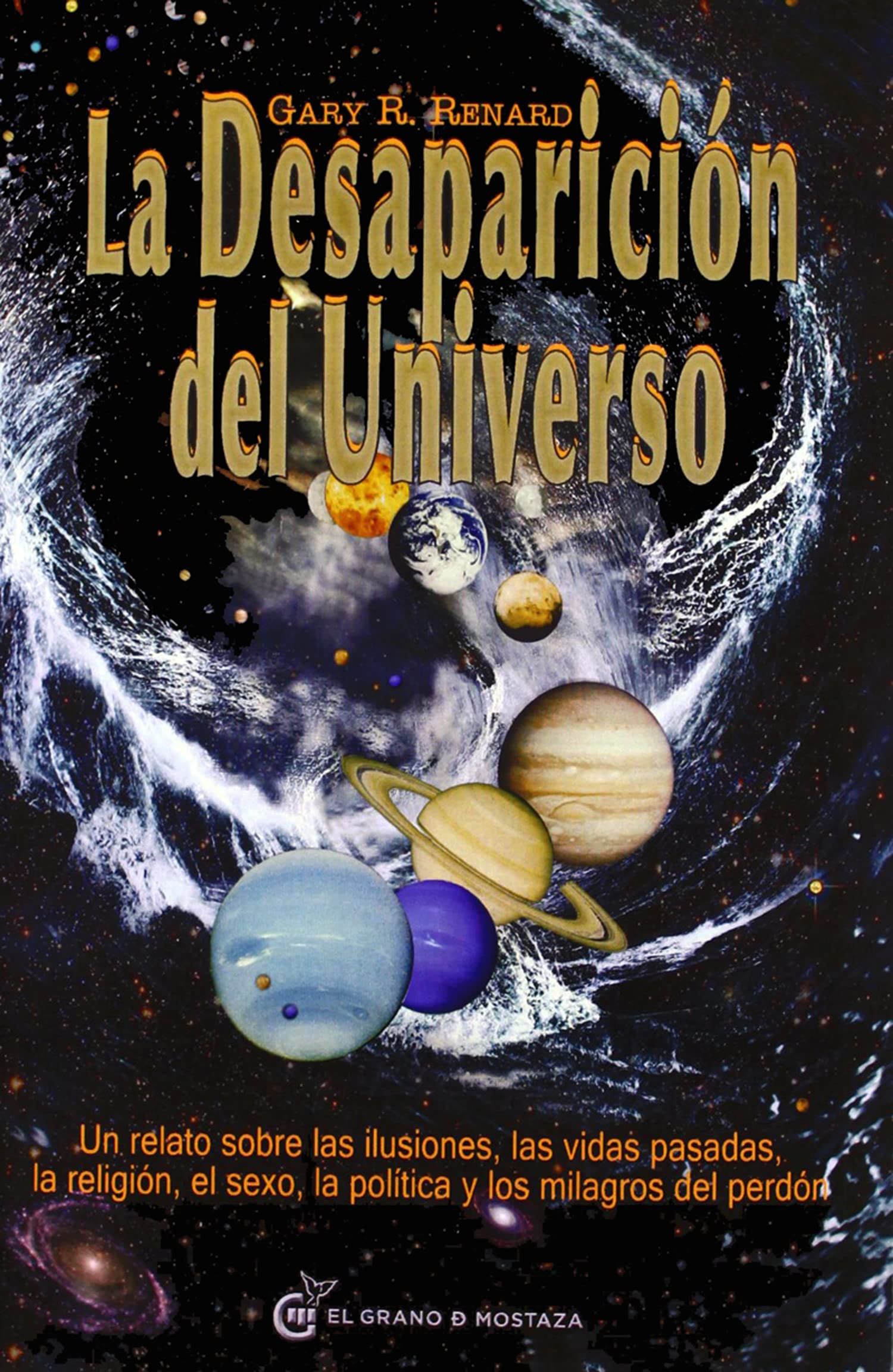 La desaparición del universo: Un relato sobre las ilusiones, las vidas pasadas, la religión, el sexo, la política y los milagros del perdón (Un Curso de Milagros)