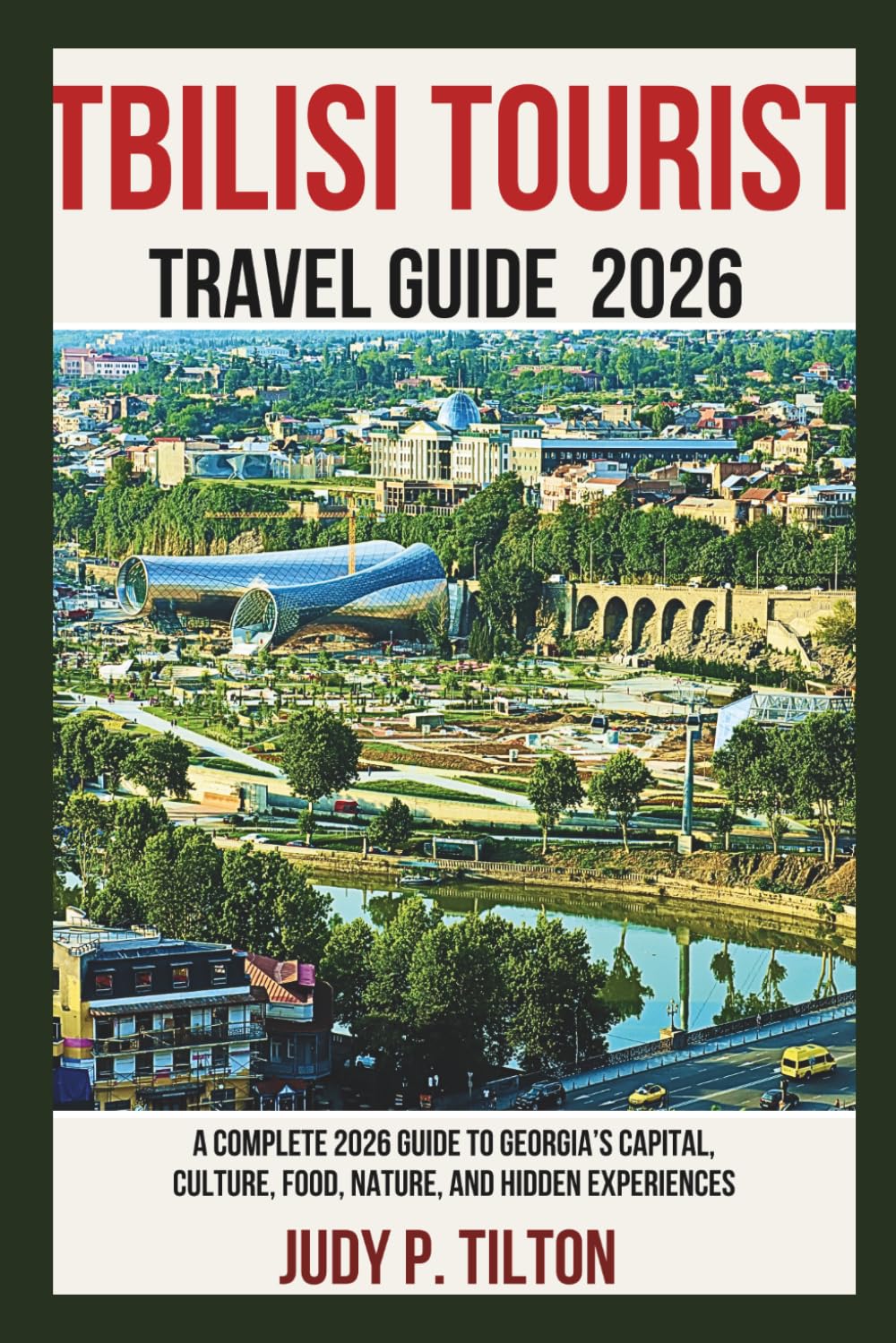 TBILISI TOURIST TRAVEL GUIDE 2026: A Complete 2026 Guide to Georgia’s Capital, Culture, Food, Nature, and Hidden Experiences