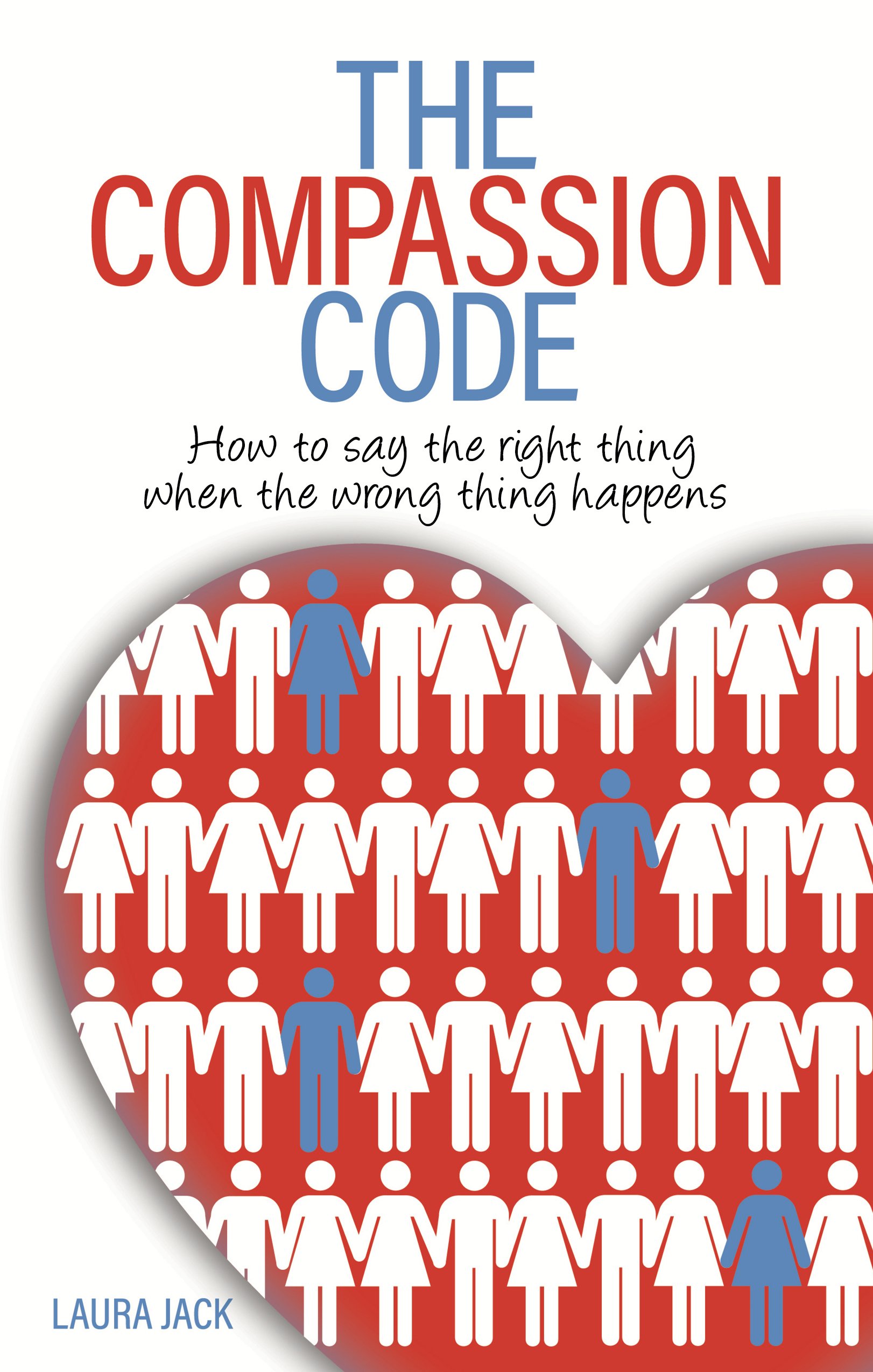 The Compassion Code: How To Say the Right Thing When the Wrong Thing Happens