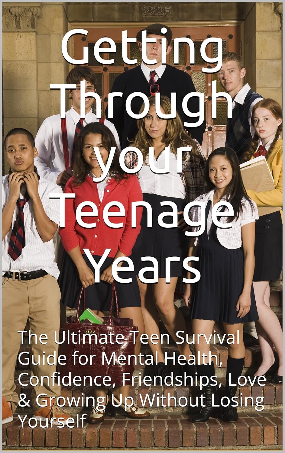 Getting Through your Teenage Years: The Ultimate Teen Survival Guide for Mental Health, Confidence, Friendships, Love & Growing Up Without Losing Yourself      Kindle Edition